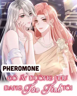 Cô Ấy Dường Như Đang Tán Tỉnh Tôi - Pheromone