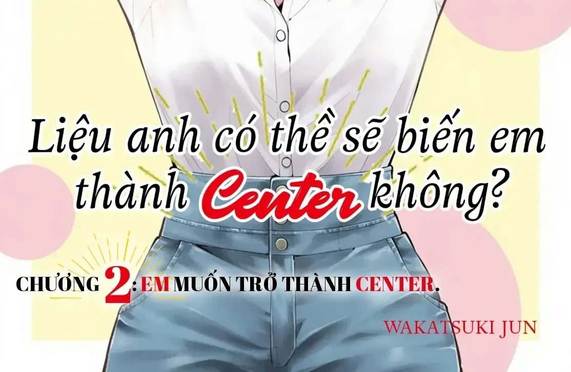 Liệu Anh Có Thề Sẽ Biến Em Thành Center Không? Chapter 2 - Trang 3